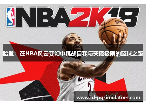 哈登：在NBA风云变幻中挑战自我与突破极限的篮球之路