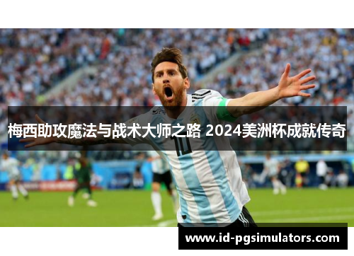 梅西助攻魔法与战术大师之路 2024美洲杯成就传奇