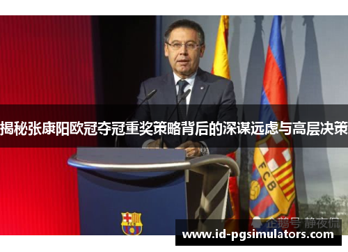 揭秘张康阳欧冠夺冠重奖策略背后的深谋远虑与高层决策