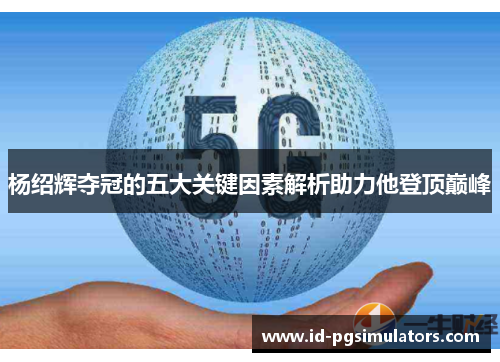 杨绍辉夺冠的五大关键因素解析助力他登顶巅峰