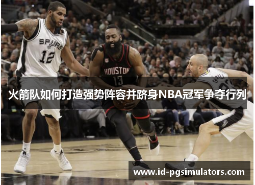 火箭队如何打造强势阵容并跻身NBA冠军争夺行列