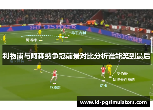 利物浦与阿森纳争冠前景对比分析谁能笑到最后