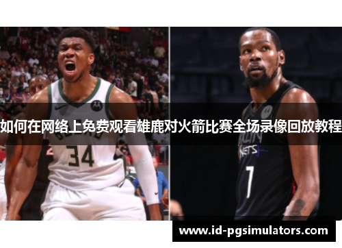 如何在网络上免费观看雄鹿对火箭比赛全场录像回放教程