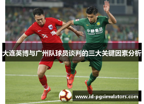 大连英博与广州队球员谈判的三大关键因素分析