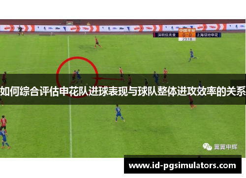 如何综合评估申花队进球表现与球队整体进攻效率的关系