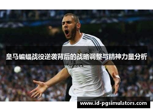 皇马蝙蝠战役逆袭背后的战略调整与精神力量分析
