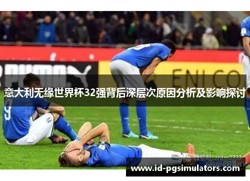 意大利无缘世界杯32强背后深层次原因分析及影响探讨