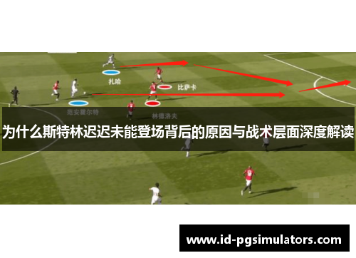 为什么斯特林迟迟未能登场背后的原因与战术层面深度解读