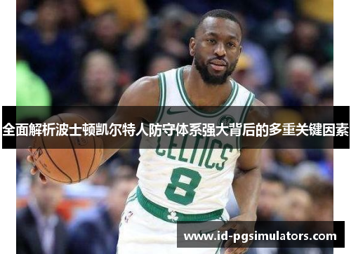 全面解析波士顿凯尔特人防守体系强大背后的多重关键因素