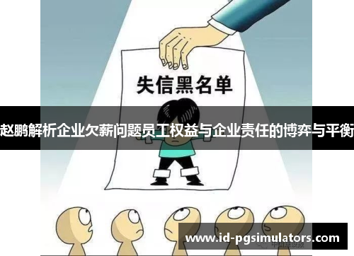 赵鹏解析企业欠薪问题员工权益与企业责任的博弈与平衡 赵鹏解析企业欠薪问题员工权益与企业责任的博弈与平衡