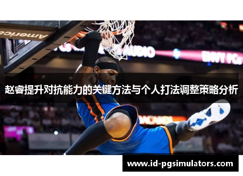 赵睿提升对抗能力的关键方法与个人打法调整策略分析
