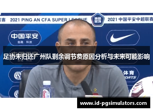 足协未归还广州队剩余调节费原因分析与未来可能影响 足协未归还广州队剩余调节费原因分析与未来可能影响