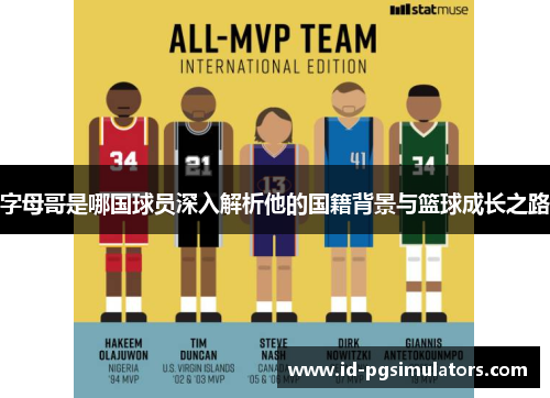 字母哥是哪国球员深入解析他的国籍背景与篮球成长之路 字母哥是哪国球员深入解析他的国籍背景与篮球成长之路