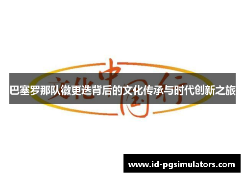 巴塞罗那队徽更迭背后的文化传承与时代创新之旅