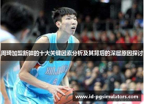 周琦加盟新疆的十大关键因素分析及其背后的深层原因探讨