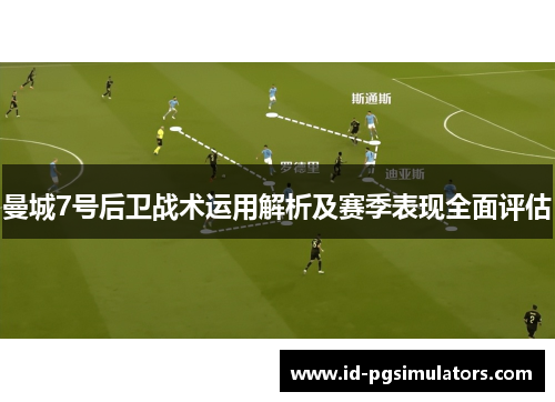 曼城7号后卫战术运用解析及赛季表现全面评估