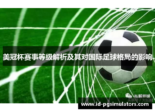 美冠杯赛事等级解析及其对国际足球格局的影响