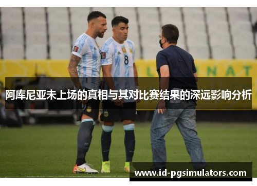 阿库尼亚未上场的真相与其对比赛结果的深远影响分析