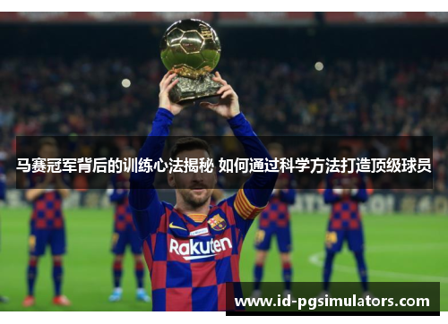 马赛冠军背后的训练心法揭秘 如何通过科学方法打造顶级球员