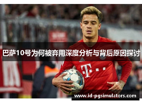 巴萨10号为何被弃用深度分析与背后原因探讨