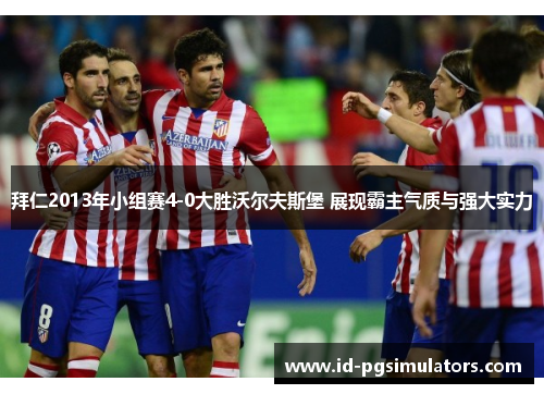 拜仁2013年小组赛4-0大胜沃尔夫斯堡 展现霸主气质与强大实力