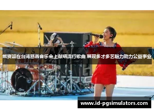 戴资颖在台湾慈善音乐会上献唱流行歌曲 展现多才多艺魅力助力公益事业 戴资颖在台湾慈善音乐会上献唱流行歌曲 展现多才多艺魅力助力公益事业